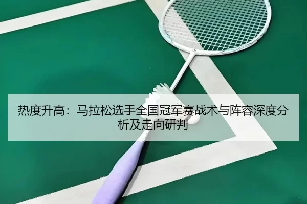 re-du-sheng-gao-ma-la-song-xuan-shou-quan-guo-guan-jun-sai-zhan-shu-yu-zhen-rong-shen-du-fen-xi-ji-zou-xiang-yan-pan-2-397.jpg